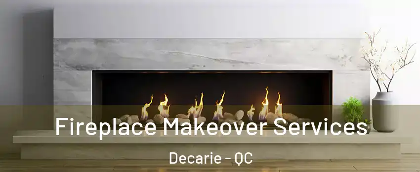 Fireplace Makeover Services Decarie - QC