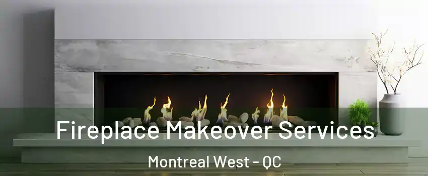 Fireplace Makeover Services Montreal West - QC