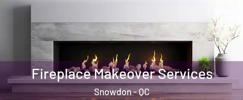 Fireplace Makeover Services Snowdon - QC