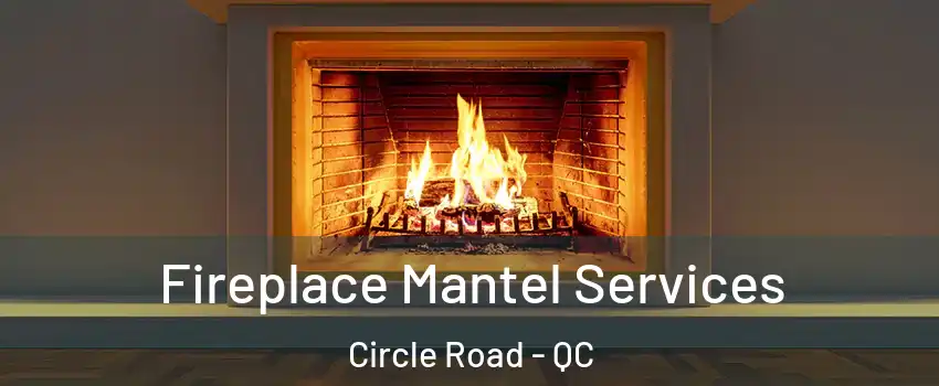  Fireplace Mantel Services Circle Road - QC