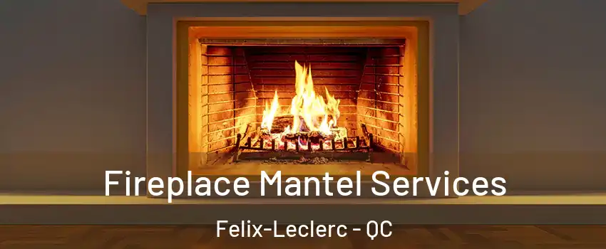  Fireplace Mantel Services Felix-Leclerc - QC