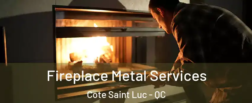 Fireplace Metal Services Cote Saint Luc - QC