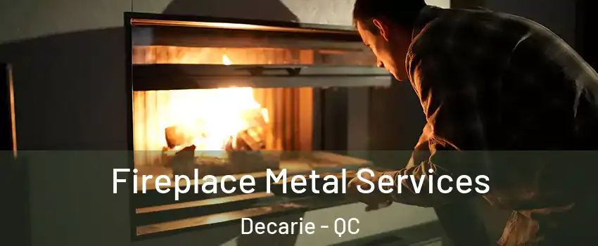 Fireplace Metal Services Decarie - QC