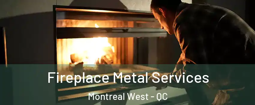 Fireplace Metal Services Montreal West - QC