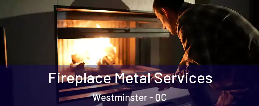 Fireplace Metal Services Westminster - QC