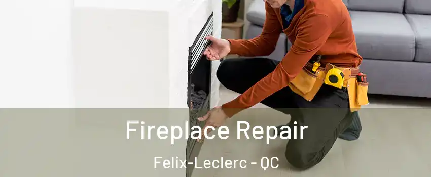  Fireplace Repair Felix-Leclerc - QC
