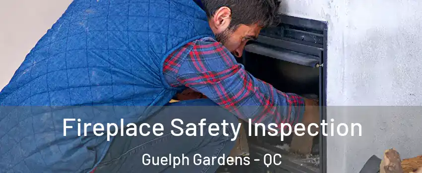 Fireplace Safety Inspection Guelph Gardens - QC