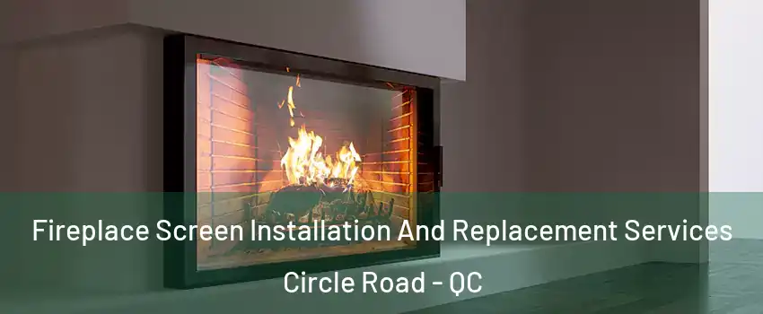 Fireplace Screen Installation And Replacement Services Circle Road - QC
