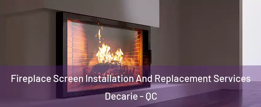 Fireplace Screen Installation And Replacement Services Decarie - QC