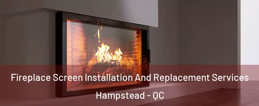 Fireplace Screen Installation And Replacement Services Hampstead - QC
