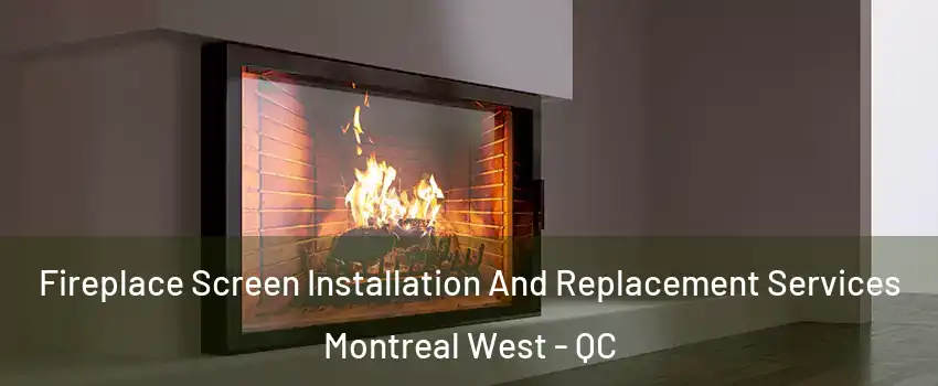 Fireplace Screen Installation And Replacement Services Montreal West - QC