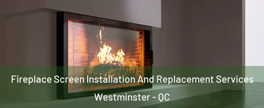 Fireplace Screen Installation And Replacement Services Westminster - QC