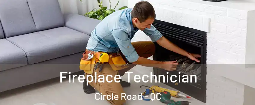 Fireplace Technician Circle Road - QC