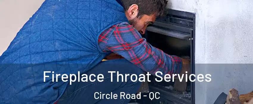  Fireplace Throat Services Circle Road - QC