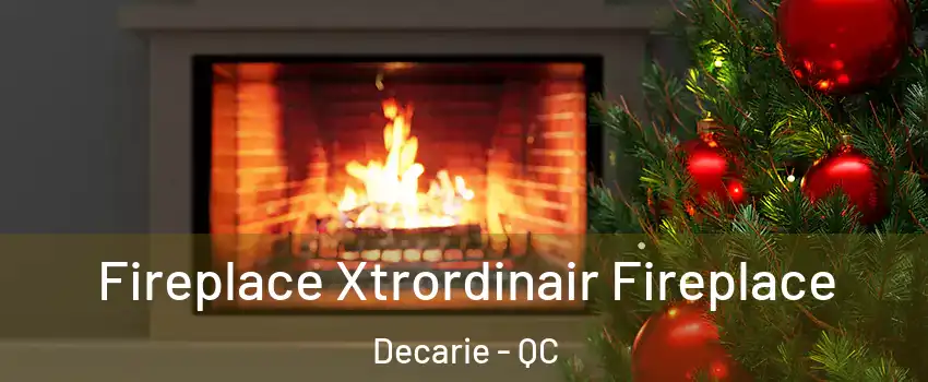 Fireplace Xtrordinair Fireplace Decarie - QC