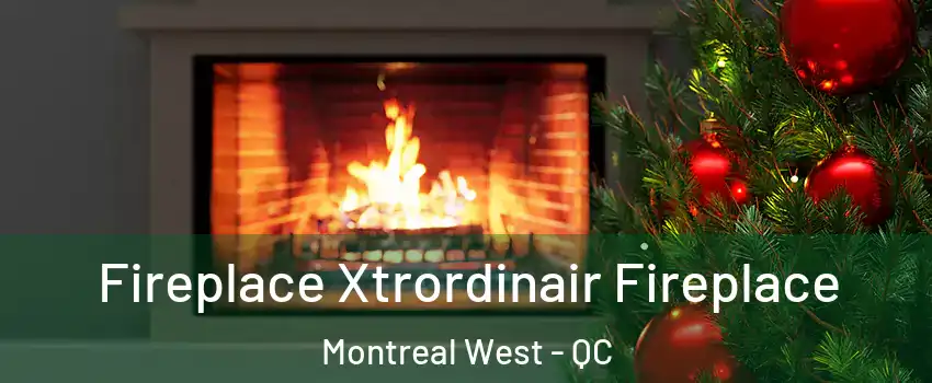 Fireplace Xtrordinair Fireplace Montreal West - QC