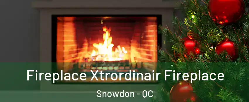 Fireplace Xtrordinair Fireplace Snowdon - QC
