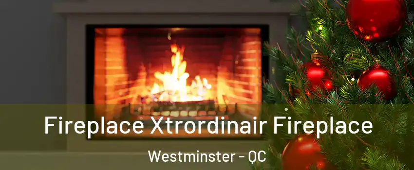 Fireplace Xtrordinair Fireplace Westminster - QC