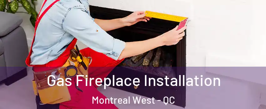  Gas Fireplace Installation Montreal West - QC