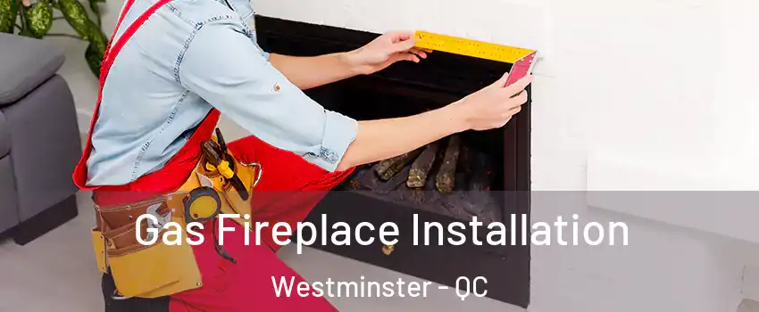  Gas Fireplace Installation Westminster - QC