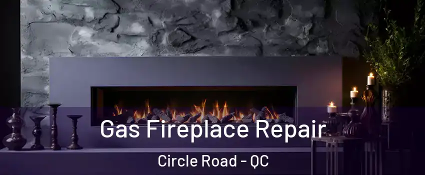  Gas Fireplace Repair Circle Road - QC