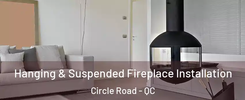 Hanging & Suspended Fireplace Installation Circle Road - QC