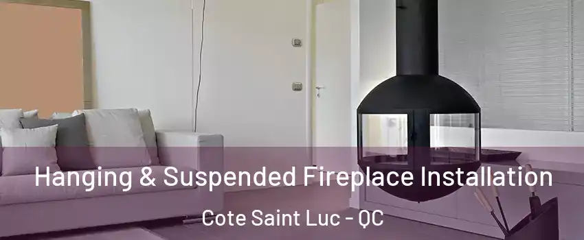 Hanging & Suspended Fireplace Installation Cote Saint Luc - QC