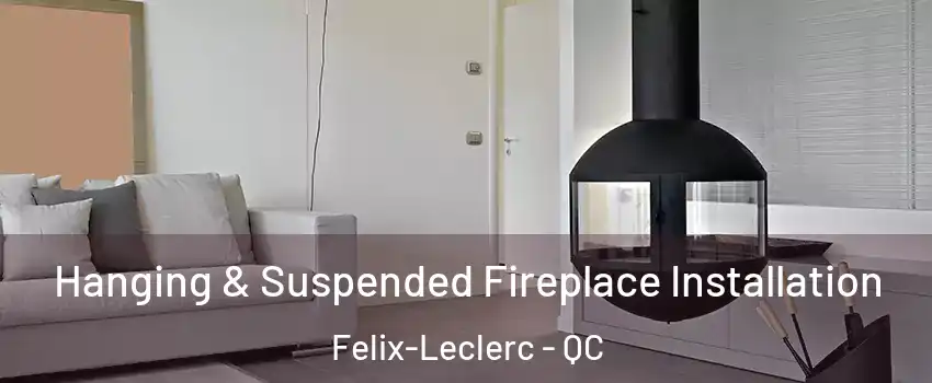 Hanging & Suspended Fireplace Installation Felix-Leclerc - QC
