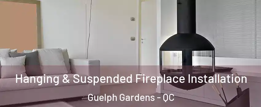 Hanging & Suspended Fireplace Installation Guelph Gardens - QC