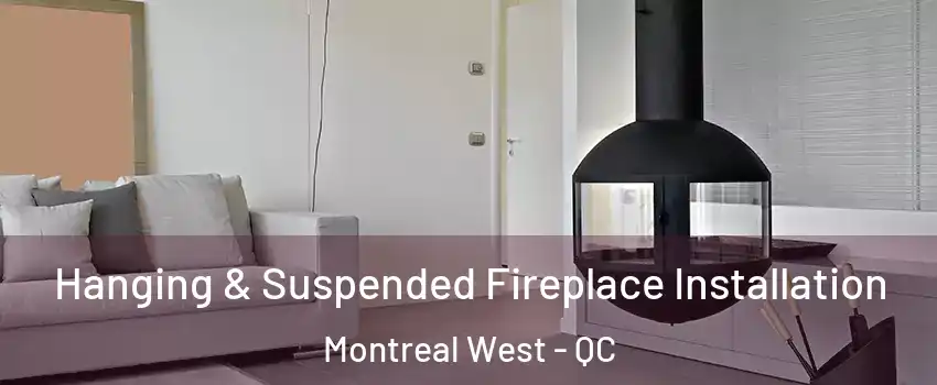 Hanging & Suspended Fireplace Installation Montreal West - QC