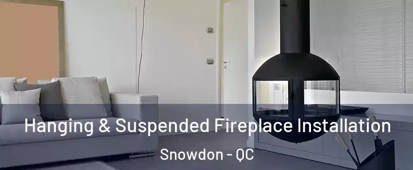 Hanging & Suspended Fireplace Installation Snowdon - QC