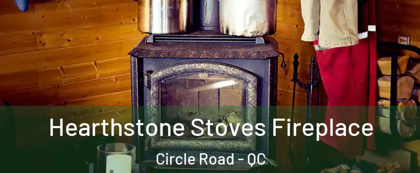 Hearthstone Stoves Fireplace Circle Road - QC