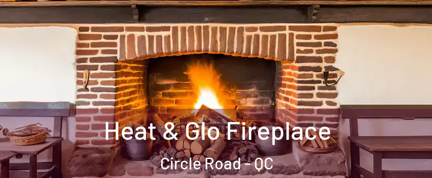  Heat & Glo Fireplace Circle Road - QC