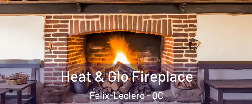  Heat & Glo Fireplace Felix-Leclerc - QC