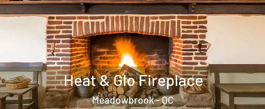  Heat & Glo Fireplace Meadowbrook - QC