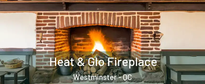  Heat & Glo Fireplace Westminster - QC