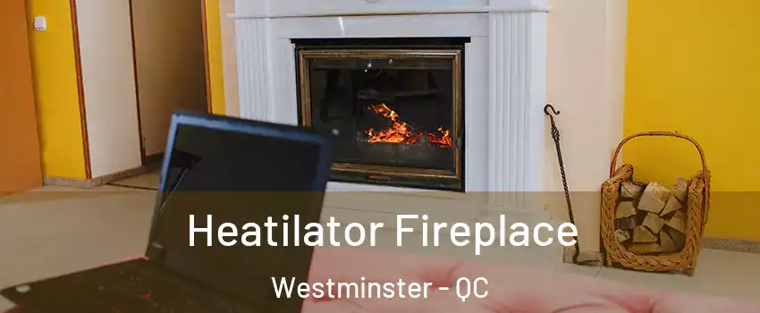  Heatilator Fireplace Westminster - QC
