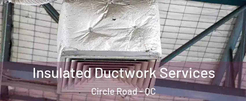  Insulated Ductwork Services Circle Road - QC