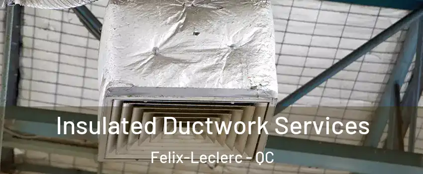  Insulated Ductwork Services Felix-Leclerc - QC