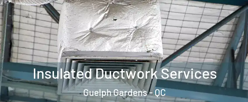  Insulated Ductwork Services Guelph Gardens - QC