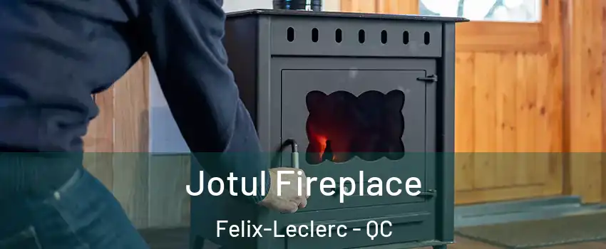  Jotul Fireplace Felix-Leclerc - QC