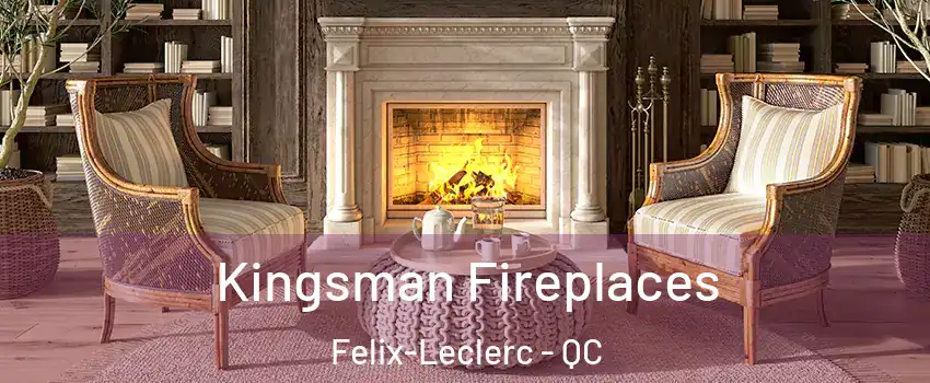  Kingsman Fireplaces Felix-Leclerc - QC