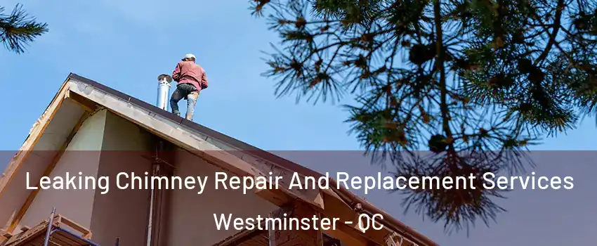  Leaking Chimney Repair And Replacement Services Westminster - QC