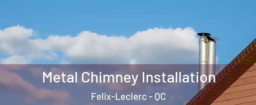  Metal Chimney Installation Felix-Leclerc - QC