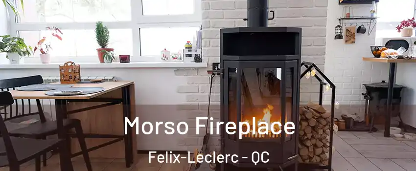  Morso Fireplace Felix-Leclerc - QC