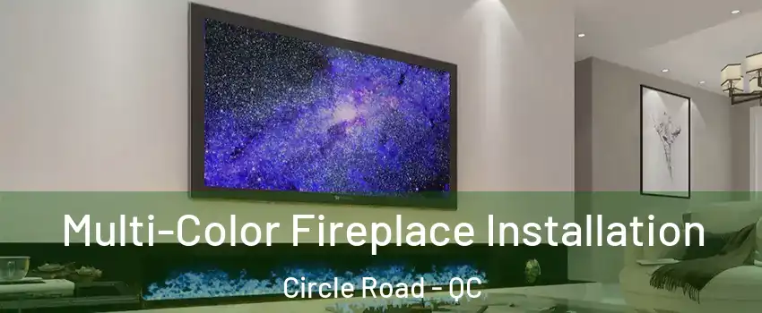  Multi-Color Fireplace Installation Circle Road - QC