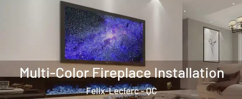 Multi-Color Fireplace Installation Felix-Leclerc - QC