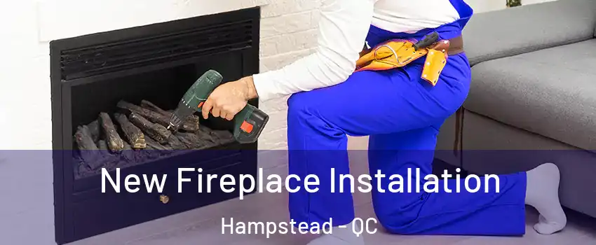 New Fireplace Installation Hampstead - QC