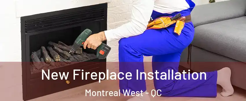New Fireplace Installation Montreal West - QC