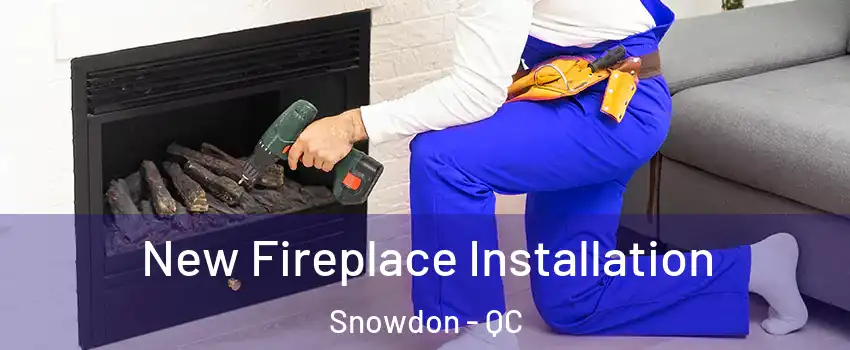  New Fireplace Installation Snowdon - QC